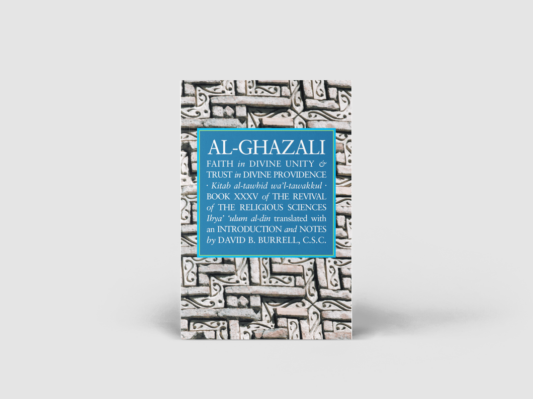 Al-Ghazali: Faith in Divine Unity and Trust in Divine Providence; Book 35 of the Ihya Ulum al-din