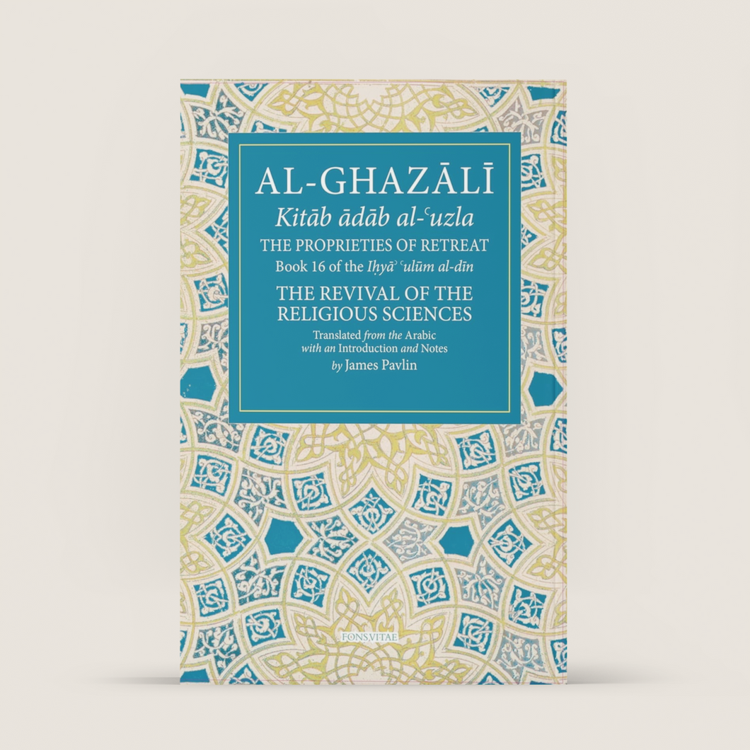 Al-Ghazali: The Properties of Retreat; Book 16 of the Ihya Ulum al-din